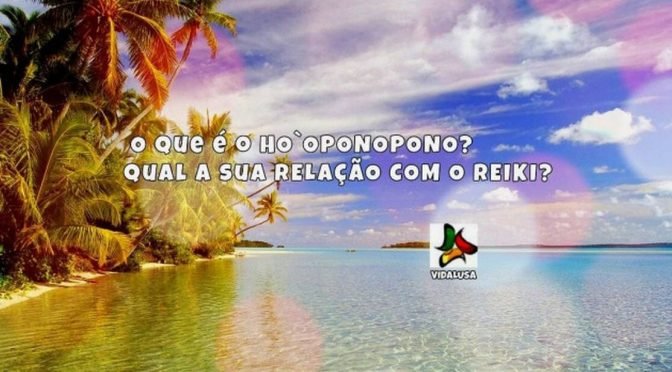 O que é o Ho’oponopono? Qual é a sua relação com o Reiki?